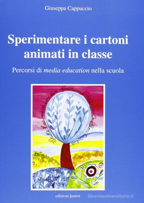 Sperimentare i cartoni animati in classe. Percorsi di media education nella scuola. Con CD-ROM di Giuseppa Cappuccio edito da Edizioni Junior