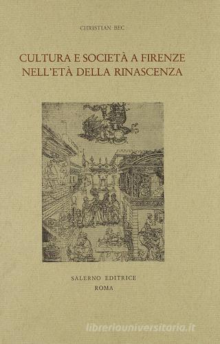 Cultura e società a Firenze nell'età della Rinascenza di Christian Bec edito da Salerno