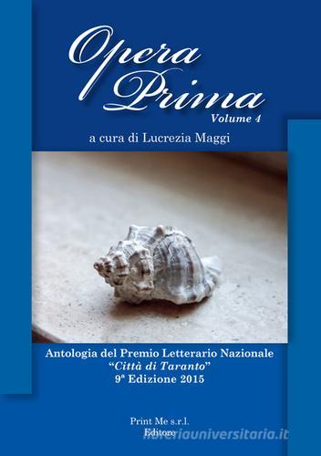 Opera prima. Antologia del premio letterario nazionale «Città di Taranto». 9ª edizione vol.4 edito da Print Me