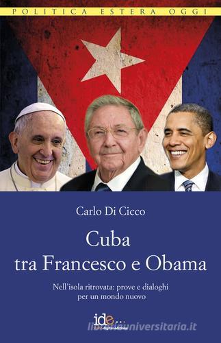 Cuba tra Francesco e Obama. Nell'isola ritrovata: prove e dialoghi per un mondo nuovo di Carlo Di Cicco edito da Italic Digital Editions