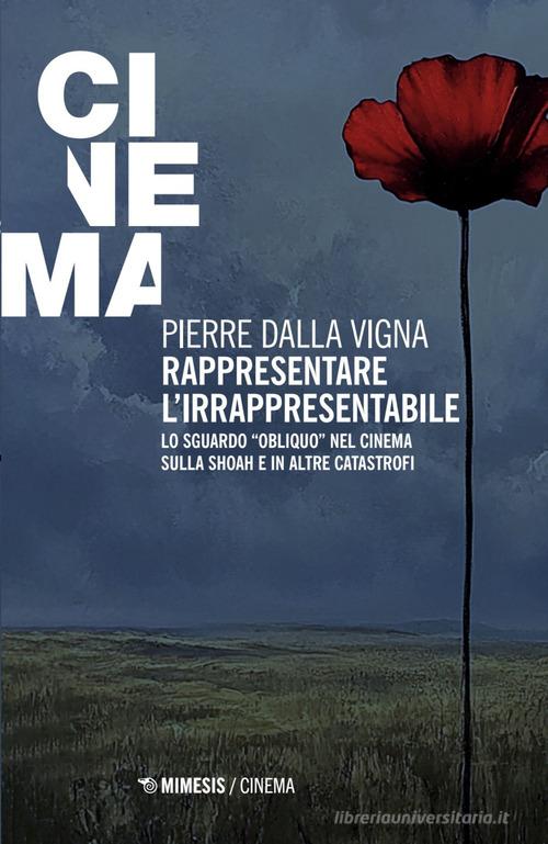 Rappresentare l'irrapresentabile. Lo sguardo «obliquo» nel cinema sulla Shoah e in altre catastrofi edito da Mimesis