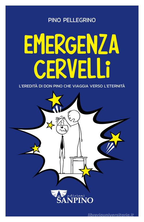 Emergenza cervelli. L'eredità di don Pino che viaggia verso l'eternità. Ediz. illustrata di Pino Pellegrino edito da Sanpino