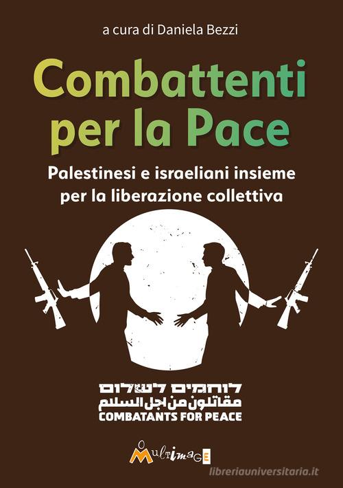 Combattenti per la pace. Palestinesi e israeliani insieme per la liberazione collettiva edito da Ass. Multimage
