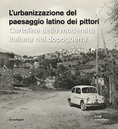 L'urbanizzazione del paesaggio laziale dei pittori. Cartoline della modernità italiana nel dopoguerra-Die urbanisierung der latinischen ualerlandschaft. Postkarten der di Ulrich Brinkmann edito da Dom Publishers