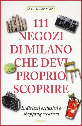 111 negozi di Milano che devi proprio scoprire di Aylie Lonmon edito da Emons Edizioni