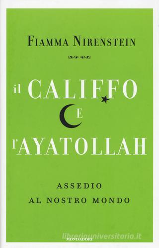 Il Califfo e l'Ayatollah. Assedio al nostro mondo di Fiamma Nirenstein edito da Mondadori