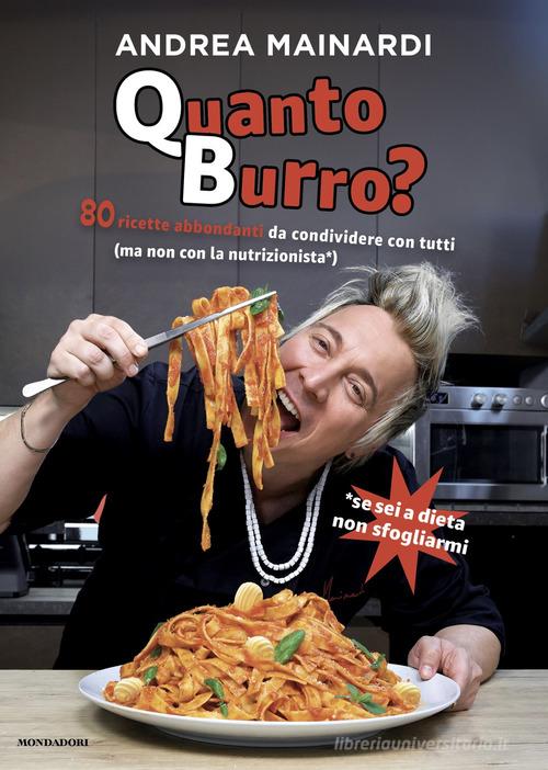 Quanto burro? 80 ricette abbondanti da condividere con tutti di Andrea Mainardi edito da Mondadori