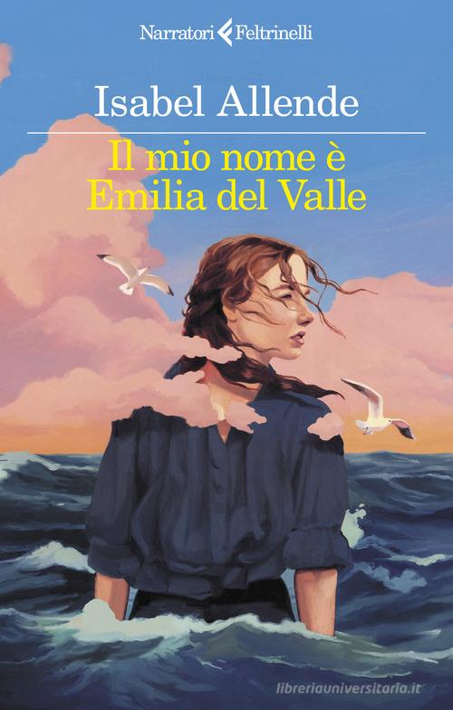 Libro Il mio nome è Emilia del Valle di Isabel Allende I narratori di Feltrinelli