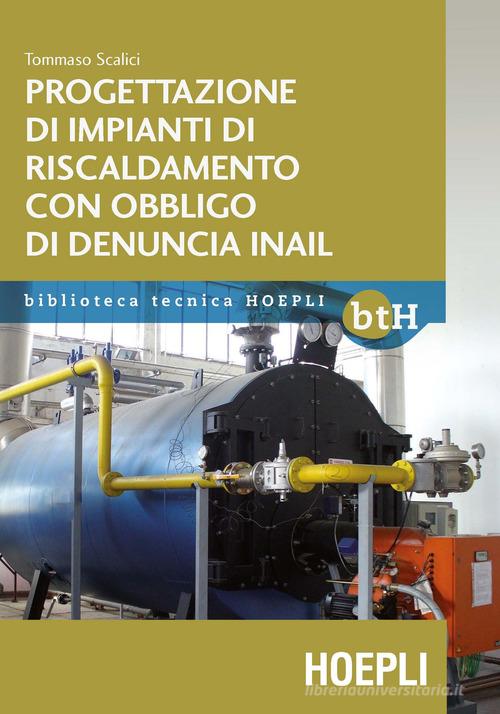 Progettazione impianti di riscaldamento con obbligo di denuncia INAIL di Tommaso Scalici edito da Hoepli