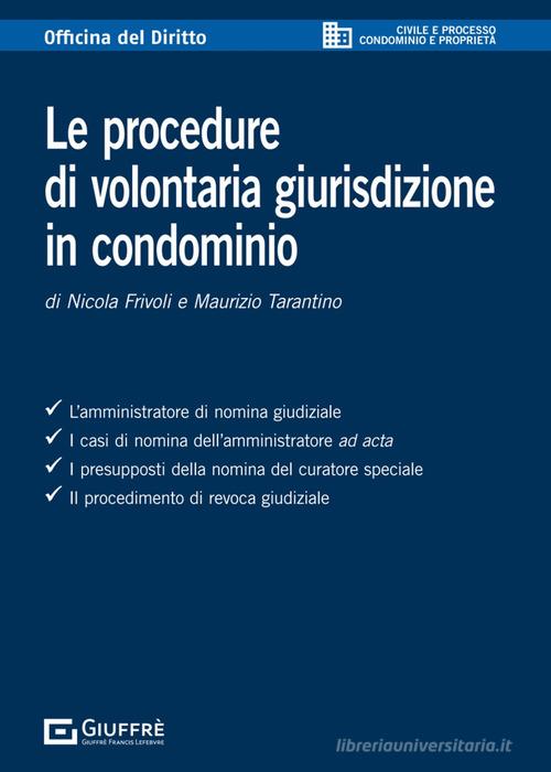Le procedure di volontaria giurisdizione in condominio di Nicola Frivoli, Maurizio Tarantino edito da Giuffrè