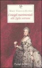 Consigli matrimoniali alle figlie sovrane di Maria Teresa d'Austria edito da Passigli