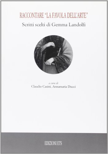 Raccontare «la favola dell'arte». Scritti scelti di Gemma Landolfi di Claudio Casini, Annamaria Ducci edito da Edizioni ETS