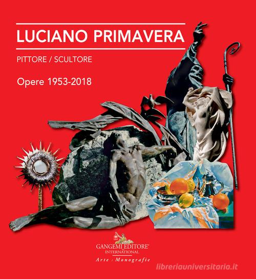 Luciano Primavera. Pittore-scultore. Opere 1953-2018. Ediz. a colori edito da Gangemi Editore