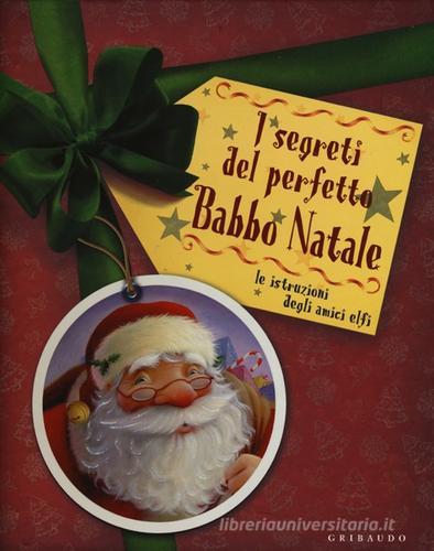 I segreti del perfetto Babbo Natale. Le istruzioni degli amici elfi edito da Gribaudo