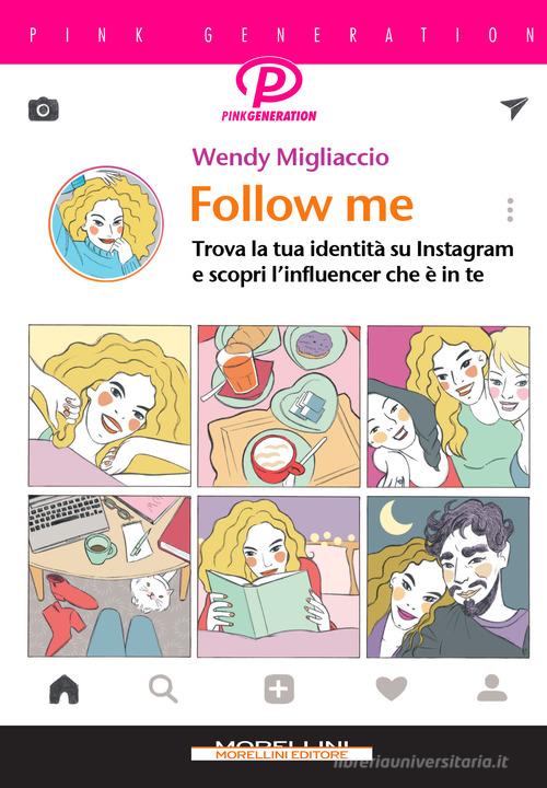 Follow me. Trova la tua identità su Instagram e scopri l'influencer che è in te di Wendy Migliaccio edito da Morellini