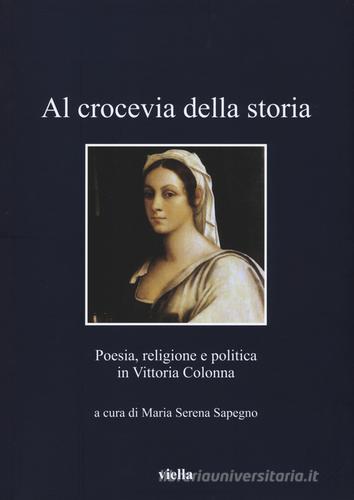 Al crocevia della storia. Poesia, religione e politica in Vittoria Colonna edito da Viella