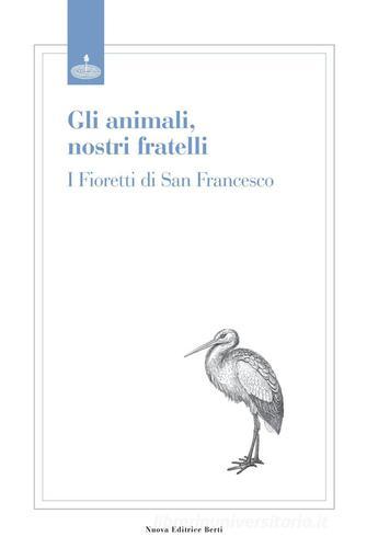 Animali, nostri fratelli. I fioretti di san Francesco di Francesco d'Assisi (san) edito da Nuova Editrice Berti
