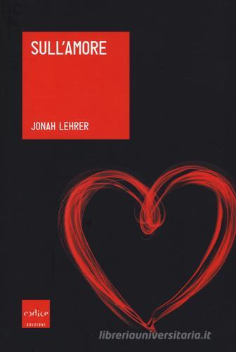Sull'amore di Jonah Lehrer edito da Codice