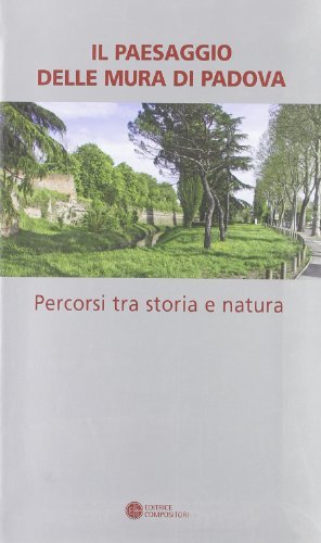 Il paesaggio delle mura di Padova tra storia e natura edito da Compositori