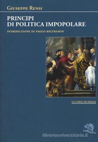 Principi di politica impopolare di Giuseppe Rensi edito da La Vita Felice