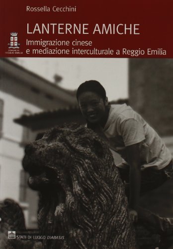 Lanterne amiche. Immigrazione cinese e mediazione interculturale a Reggio Emilia di Rossella Cecchini edito da Diabasis