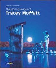 The moving images of Tracey Moffatt di Catherine Summerhayes edito da Charta