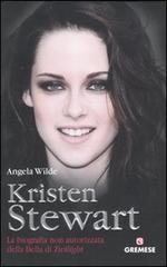 Kristen Stewart. La biografia non autorizzata della bella di Twilight di Angela Wilde edito da Gremese Editore