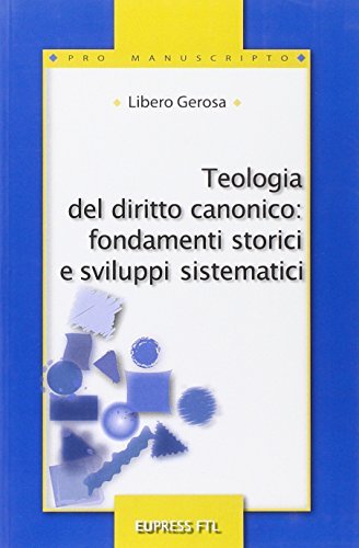 Teologia del diritto canonico: fondamenti storici e sviluppi sistematici di Libero Gerosa edito da Eupress-FTL