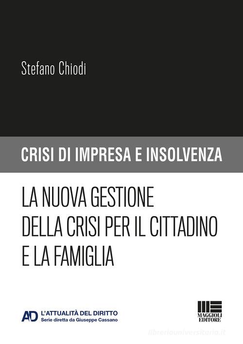La nuova gestione della crisi per il cittadino e la famiglia di Stefano Chiodi edito da Maggioli Editore