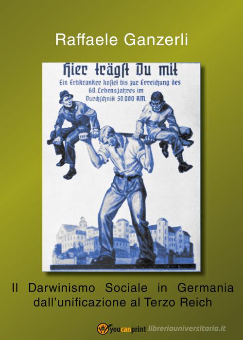 Il darwinismo sociale in Germania dall'unificazione al Terzo Reich di Raffaele Ganzerli edito da Youcanprint
