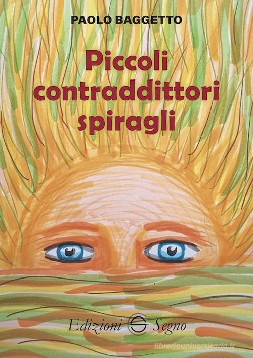 Piccoli contraddittori spiragli di Paolo Baggetto edito da Edizioni Segno