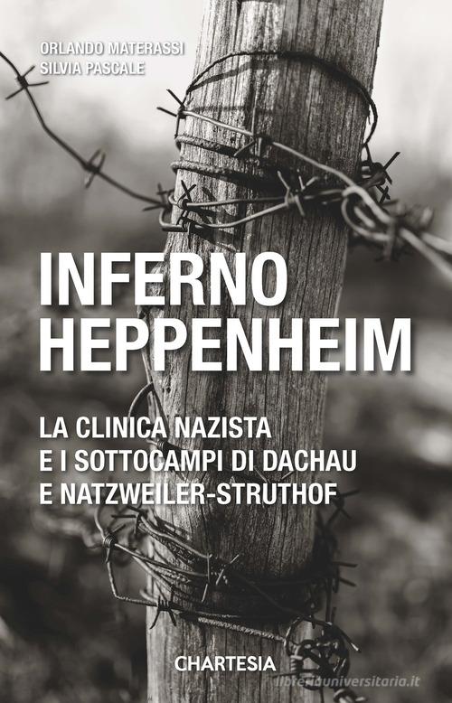 Inferno Heppenheim. La clinica nazista e i sottocampi di Dachau e Natzweiler-Struthof di Silvia Pascale, Orlando Materassi edito da Edizioni Chartesia
