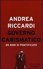 Governo carismatico. 25 anni di pontificato di Andrea Riccardi edito da Mondadori