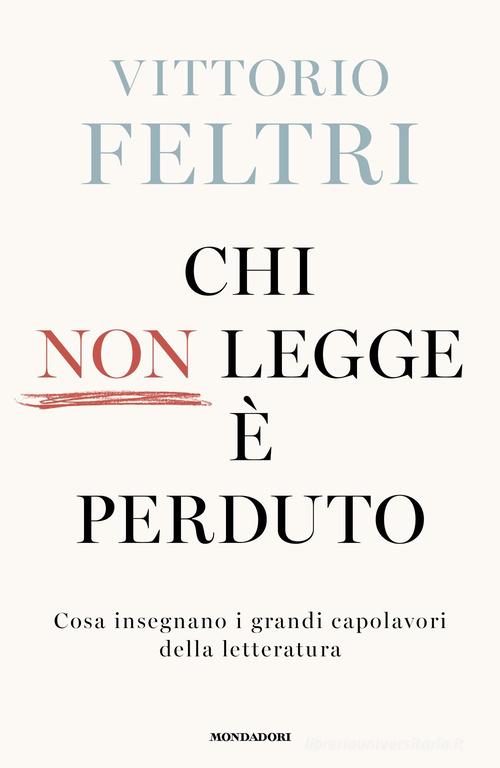 Chi non legge è perduto. Cosa insegnano i grandi capolavori della letteratura di Vittorio Feltri edito da Mondadori