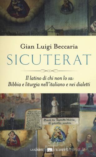 Sicuterat. Il latino di chi non lo sa: Bibbia e liturgia nell'italiano e nei dialetti di Gian Luigi Beccaria edito da Garzanti