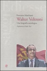 Walter Veltroni. Una biografia sociologica di Francesco Marchianò edito da Futura