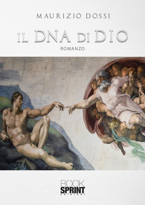 Il DNA di Dio di Maurizio Dossi edito da Booksprint