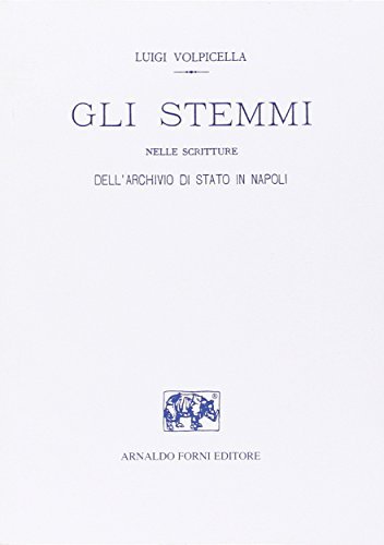 Gli stemmi nelle scritture dell'Archivio di Stato di Napoli (rist. anast. 1905) di Luigi Volpicella edito da Forni