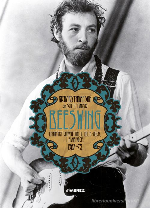Beeswing. I Fairport Convention, il folk-rock, la mia voce. 1967-75 di Richard Thompson, Scott Timberg edito da Jimenez