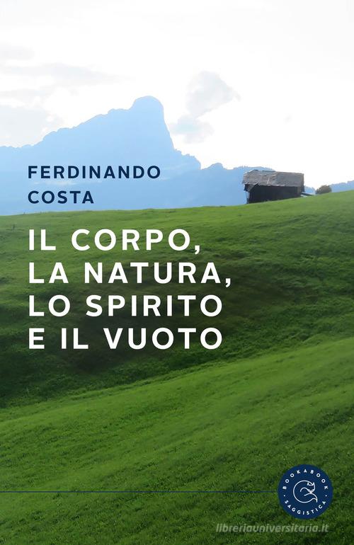 Il corpo, la natura, lo spirito e il vuoto di Ferdinando Costa edito da bookabook