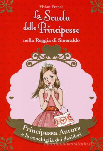 Principessa Aurora e la conchiglia dei desideri. La scuola delle principesse nella reggia di Smeraldo vol.30 di Vivian French edito da De Agostini