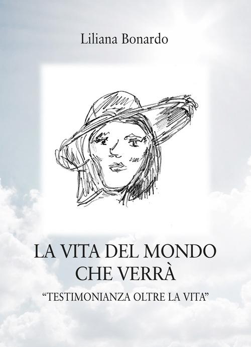 La vita del mondo che verrà. «Testimonianza oltre la Vita» di Liliana Bonardo, edito da Abrabooks