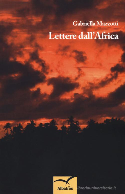 Lettere dall'Africa di Gabriella Mazzotti edito da Gruppo Albatros Il Filo