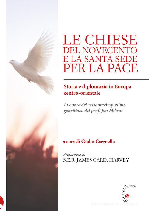 Le Chiese del Novecento e la Santa Sede per la pace. Storia e diplomazia in Europa centro-orientale edito da Gabrielli Editori
