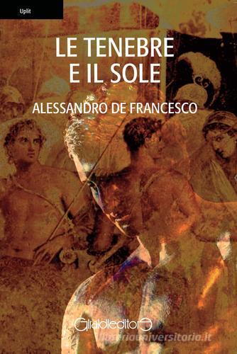 Le tenebre e il sole di Alessandro De Francesco edito da Giraldi Editore