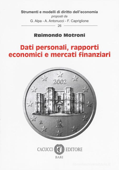 Dati personali, rapporti economici e mercati finanziari di Raimondo Motroni edito da Cacucci