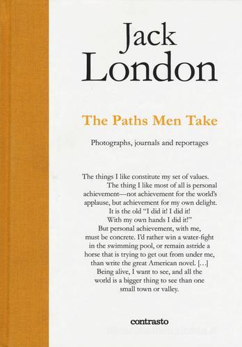 Jack London. The paths men take. Photographs, journals and reportages edito da Contrasto