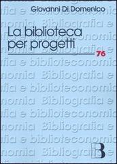La biblioteca per progetti di Giovanni Di Domenico edito da Editrice Bibliografica