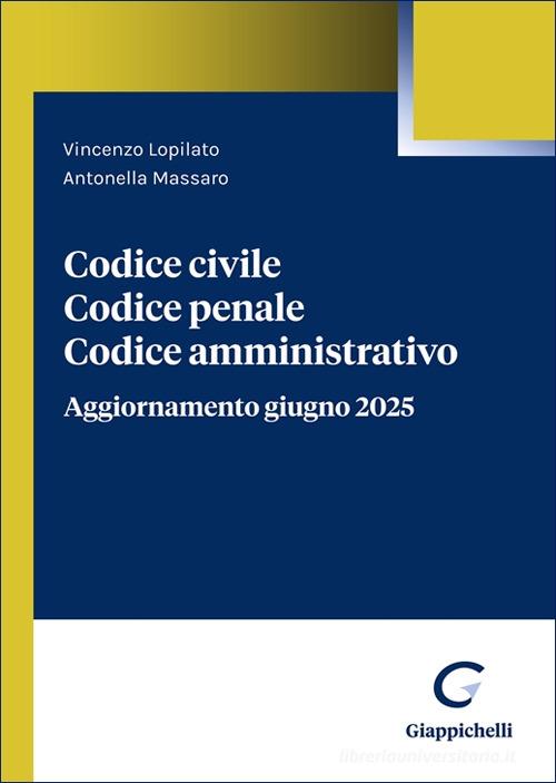 Codice civile. Codice penale. Codice amministrativo. Aggiornamento giugno 2025 di Vincenzo Lopilato, Antonella Massaro edito da Giappichelli