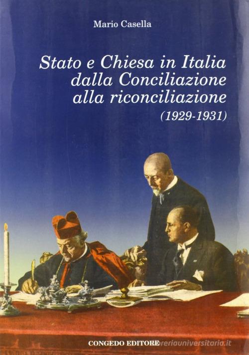 Stato e Chiesa in Italia dalla conciliazione alla riconciliazione (1929-1931) di Mario Casella edito da Congedo